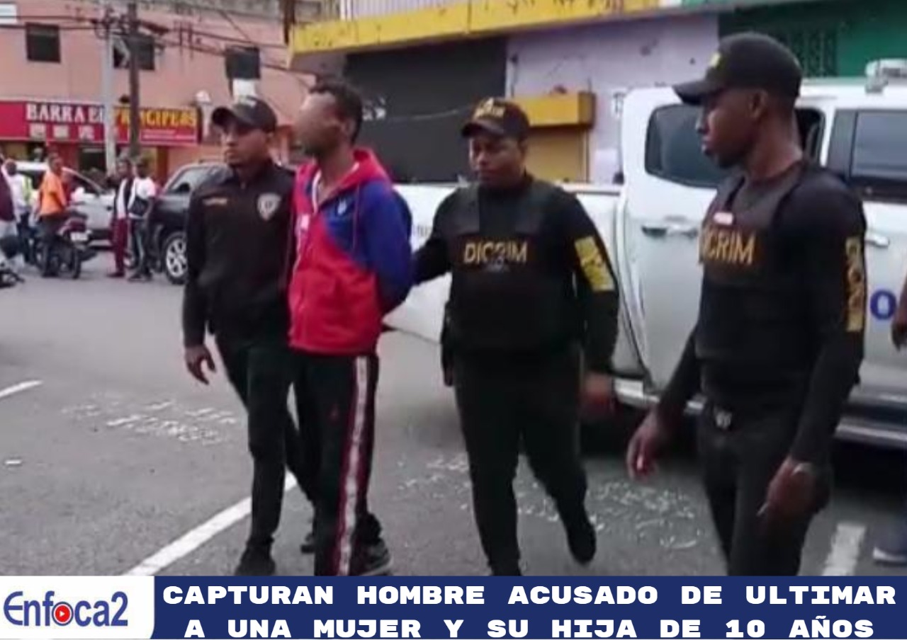 Capturan hombre acusado de ultimar a una mujer y su hija de 10 años