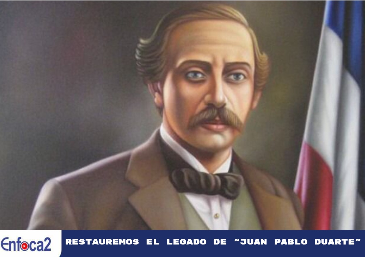 RESTAUREMOS EL LEGADO DE “JUAN PABLO DUARTE”