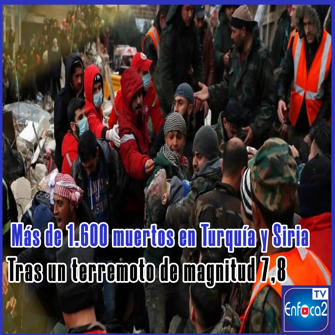 Más de 1.600 muertos en Turquía y Siria tras un terremoto de magnitud 7,8