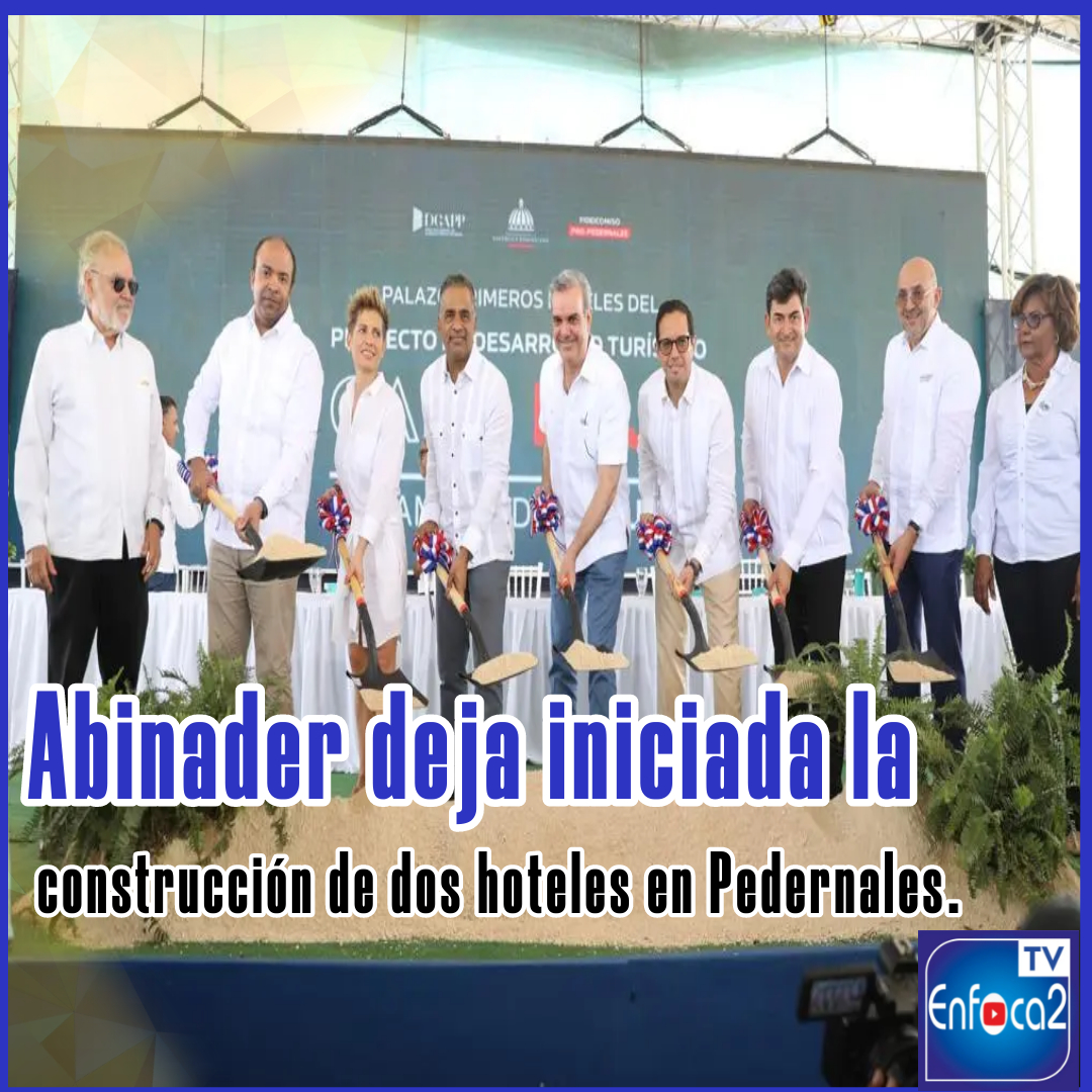 Abinader deja iniciada la construcción de dos hoteles en Pedernales.