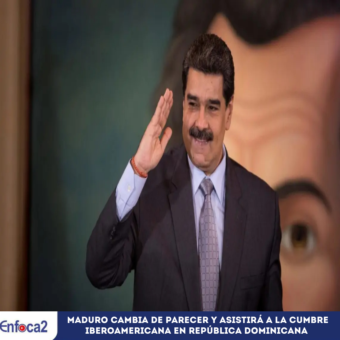 Maduro cambia de parecer y asistirá a la Cumbre Iberoamericana en República Dominicana