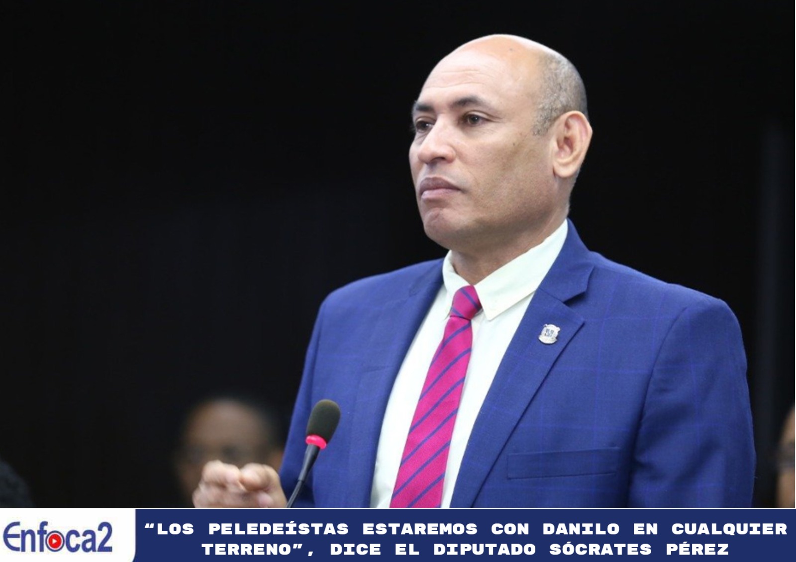 “Los peledeístas estaremos con Danilo en cualquier terreno”, dice el diputado Sócrates Pérez