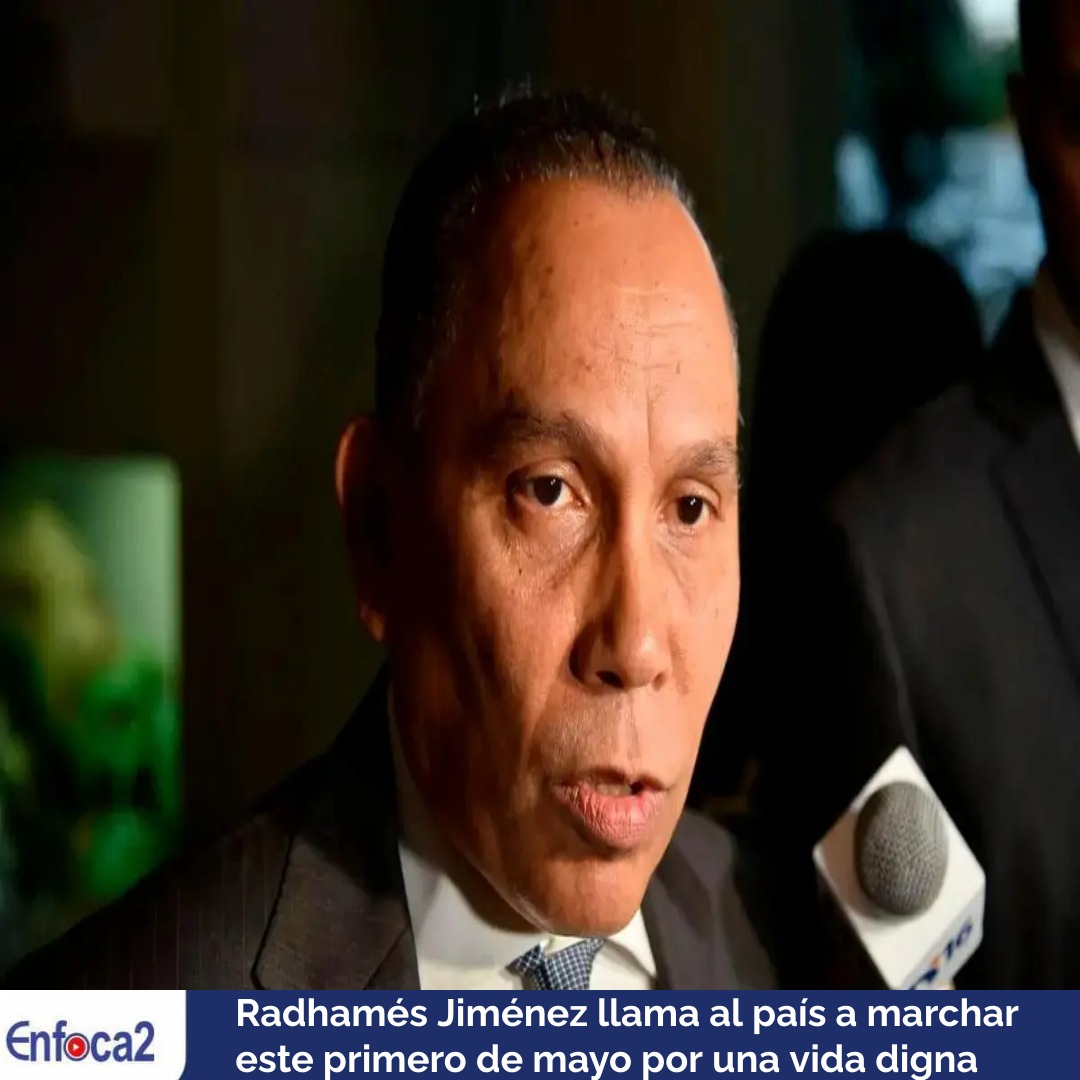 Radhamés Jiménez llama al país a marchar este primero de mayo por una vida digna