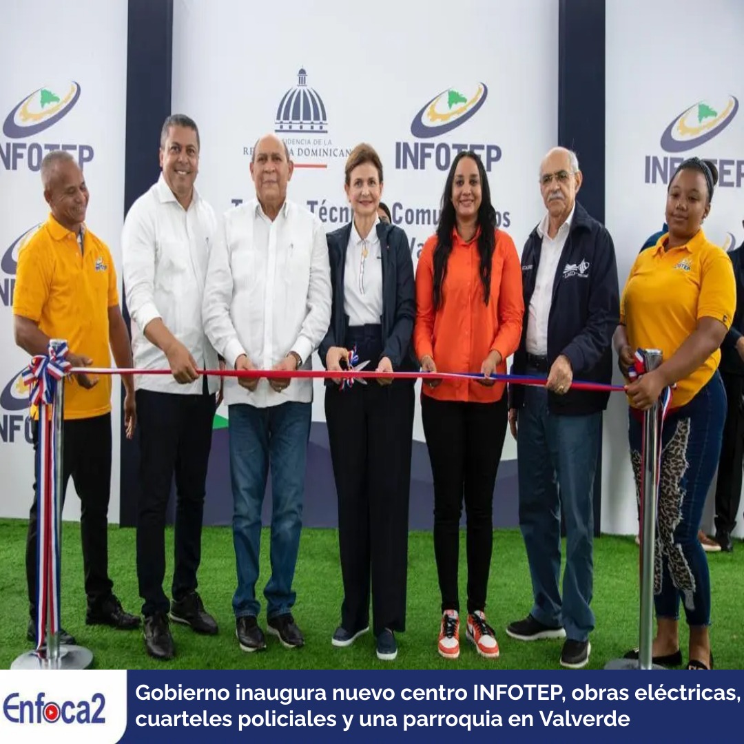 Gobierno inaugura nuevo centro INFOTEP, obras eléctricas, cuarteles policiales y una parroquia en Valverde