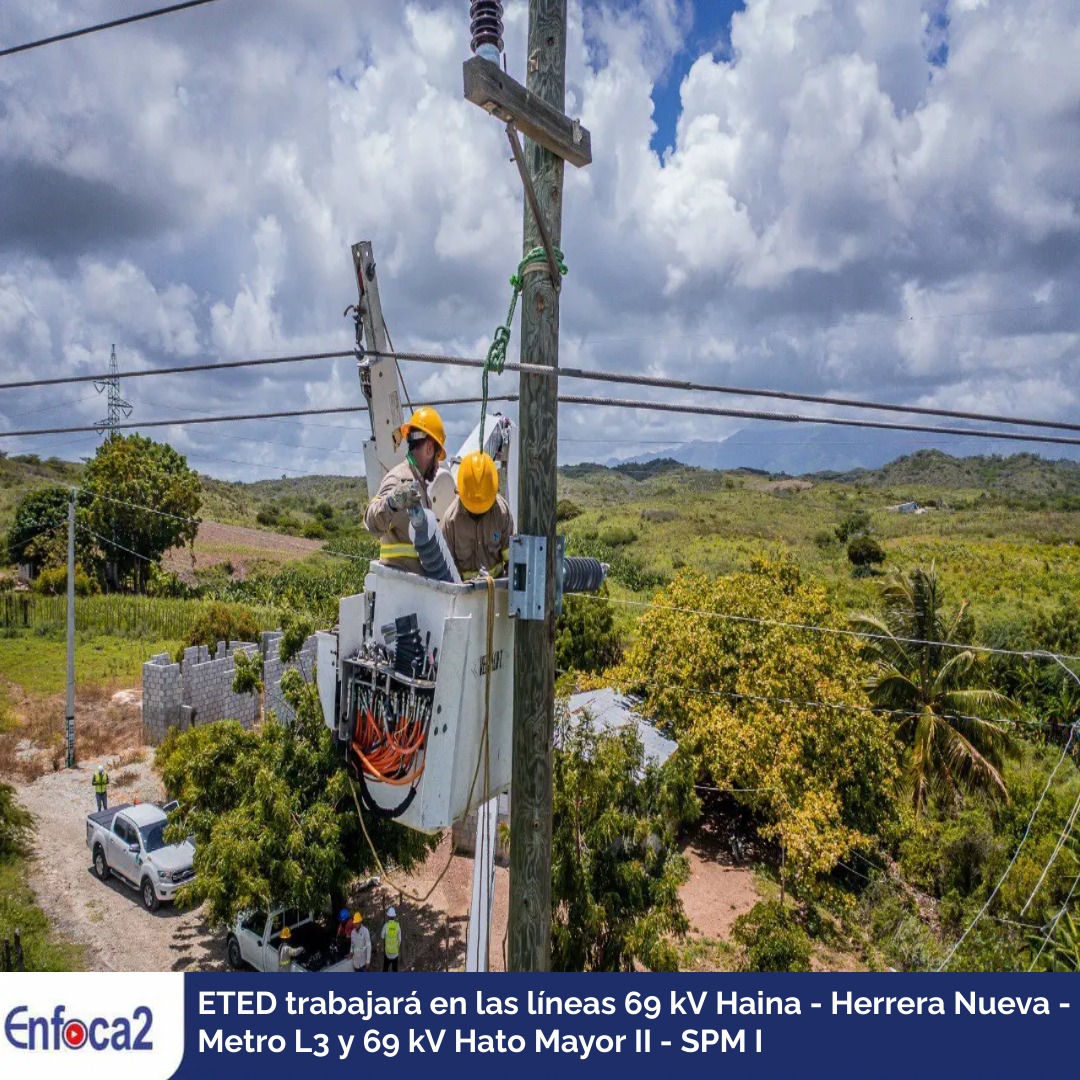 ETED trabajará en las líneas 69 kV Haina - Herrera Nueva - Metro L3 y 69 kV Hato Mayor II - SPM I