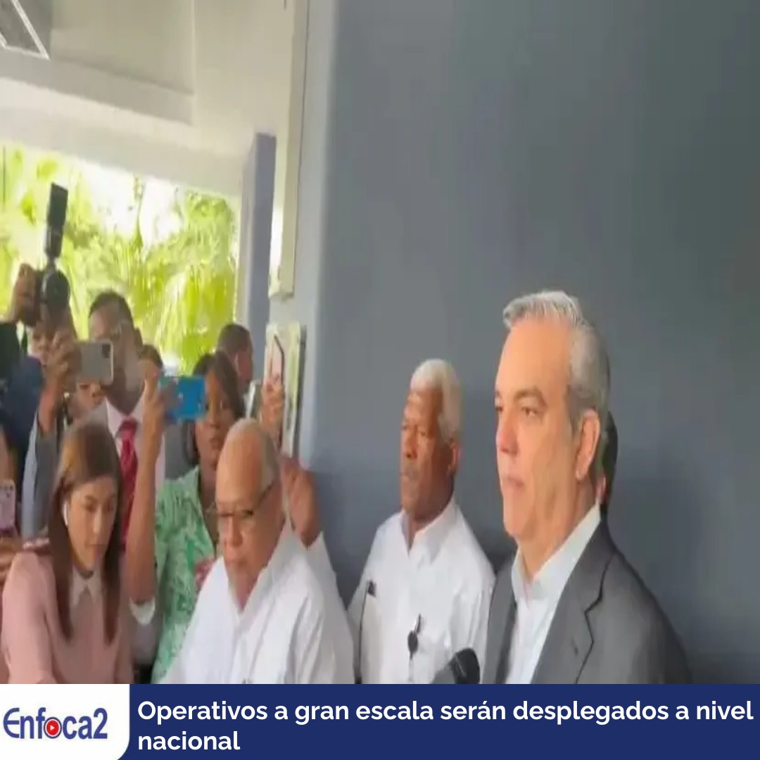 Operativos a gran escala serán desplegados a nivel nacional