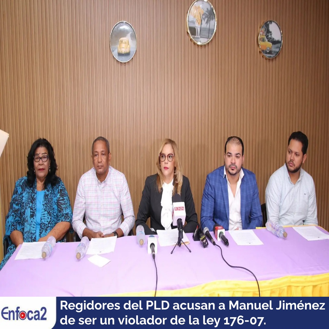 Regidores del PLD acusan a Manuel Jiménez de ser un violador de la ley 176-07.