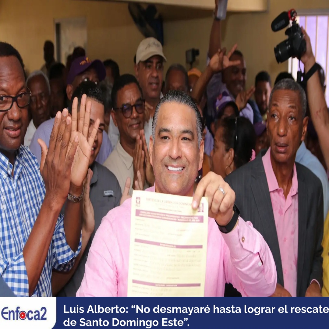 Luis Alberto: “No desmayaré hasta lograr el rescate de Santo Domingo Este”.