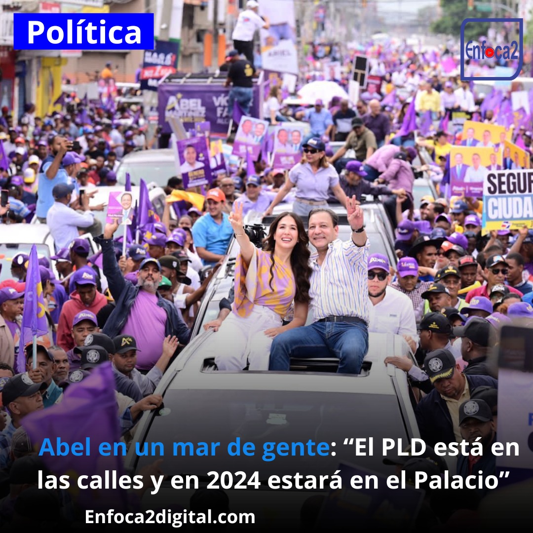 Abel en un mar de gente: “El PLD está en las calles y en 2024 estará en el Palacio”