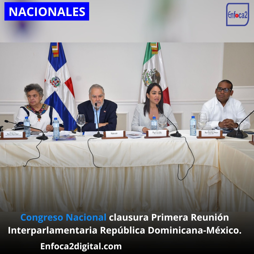 Congreso Nacional clausura Primera Reunión Interparlamentaria República Dominicana-México.