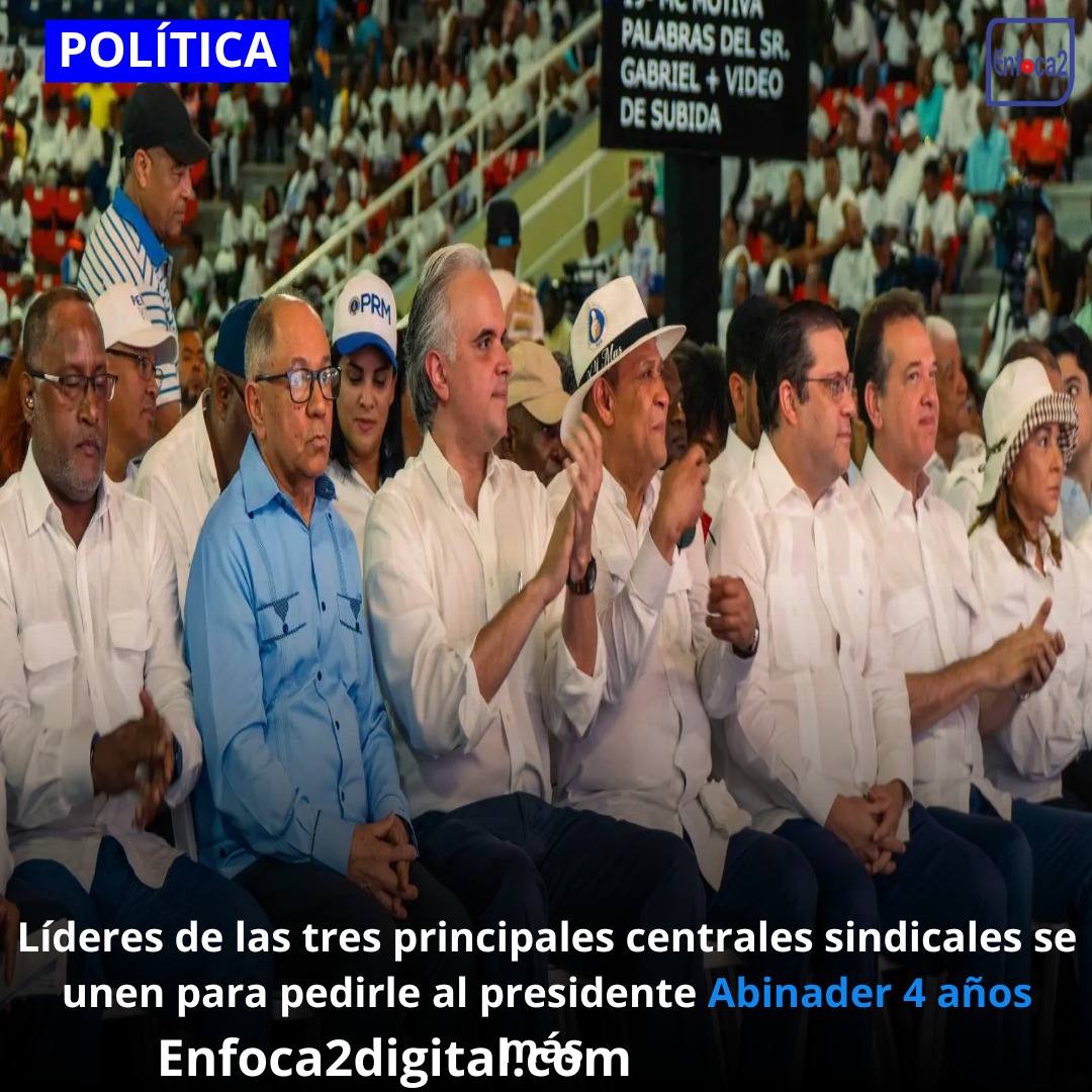 Líderes de las tres principales centrales sindicales se unen para pedirle al presidente Abinader 4 años más.