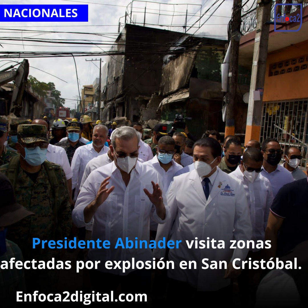 Presidente Abinader visita zonas afectadas por explosión en San Cristóbal.