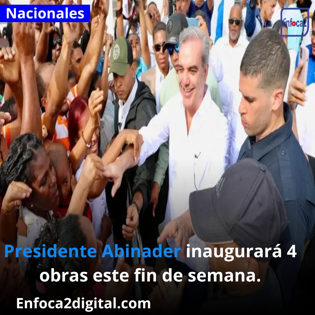Presidente Abinader inaugurará 4 obras este fin de semana.