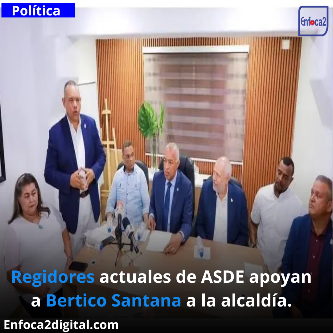 Regidores actuales de ASDE apoyan a Bertico Santana a la alcaldía.