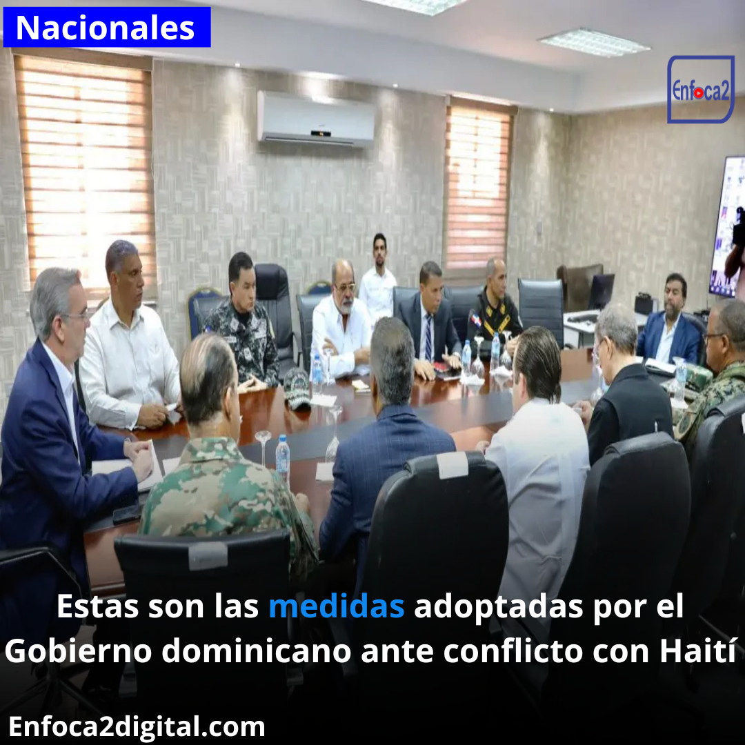 Estas son las medidas adoptadas por el Gobierno dominicano ante conflicto con Haití