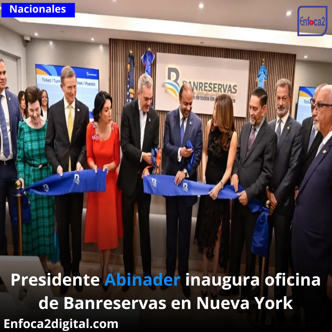 Presidente Abinader inaugura oficina de Banreservas en Nueva York