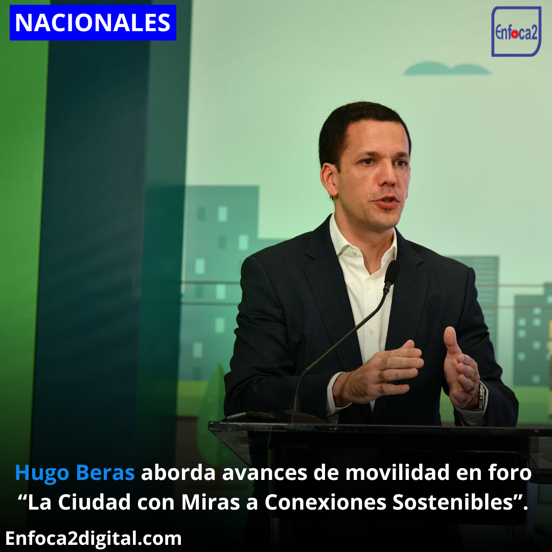 Hugo Beras aborda avances de movilidad en foro “La Ciudad con Miras a Conexiones Sostenibles”.