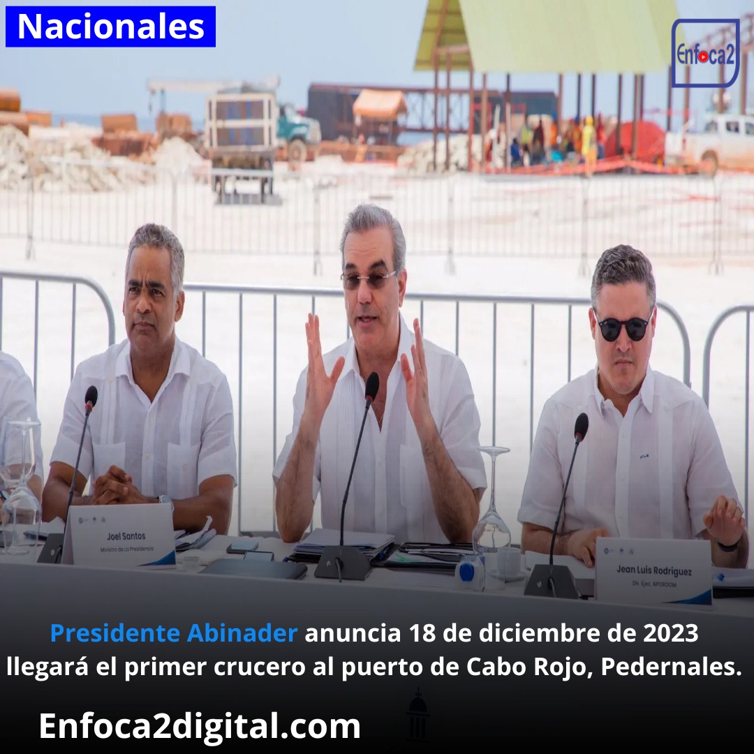 Presidente Abinader anuncia 18 de diciembre de 2023 llegará el primer crucero al puerto de Cabo Rojo, Pedernales