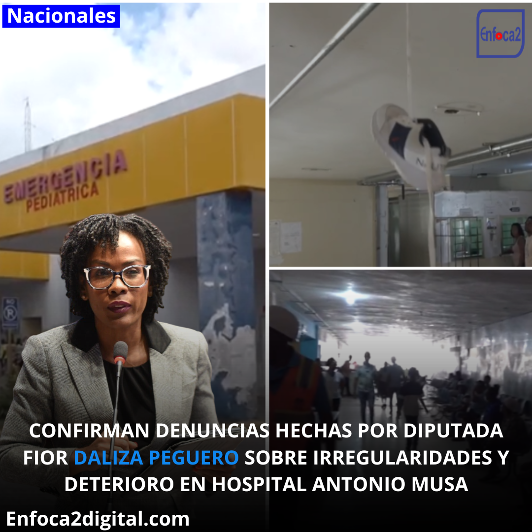 CONFIRMAN DENUNCIAS HECHAS POR DIPUTADA FIOR DALIZA PEGUERO SOBRE IRREGULARIDADES Y DETERIORO EN HOSPITAL ANTONIO MUSA