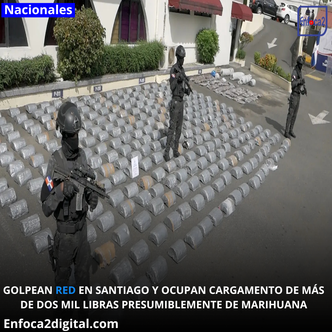 GOLPEAN RED EN SANTIAGO Y OCUPAN CARGAMENTO DE MÁS DE DOS MIL LIBRAS PRESUMIBLEMENTE DE MARIHUANA
